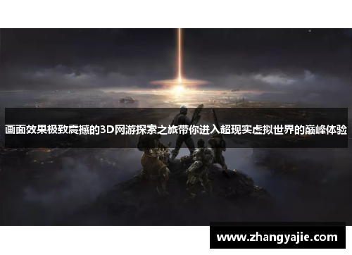 画面效果极致震撼的3D网游探索之旅带你进入超现实虚拟世界的巅峰体验